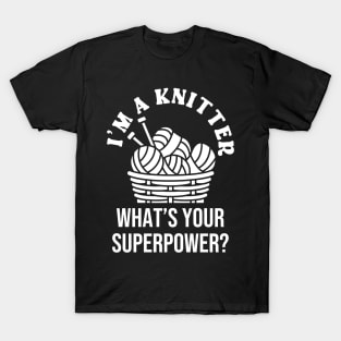 I'm A Knitter What's Your Superpower? T-Shirt